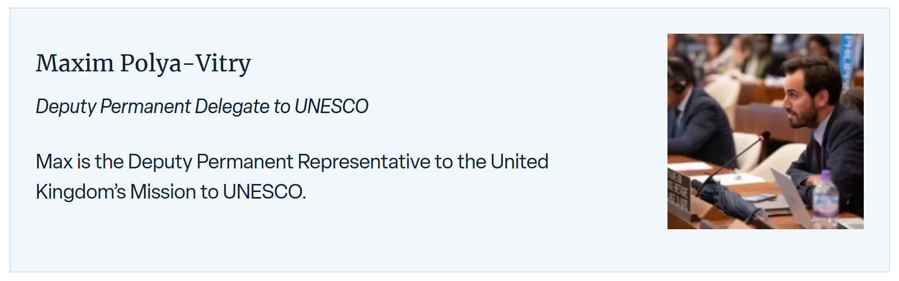 Max is the Deputy Permanent Representative to the United Kingdoms Mission to UNESCO.